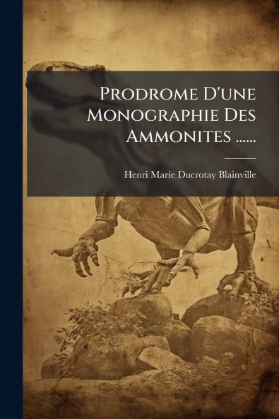 Prodrome D'une Monographie Des Ammonites ......