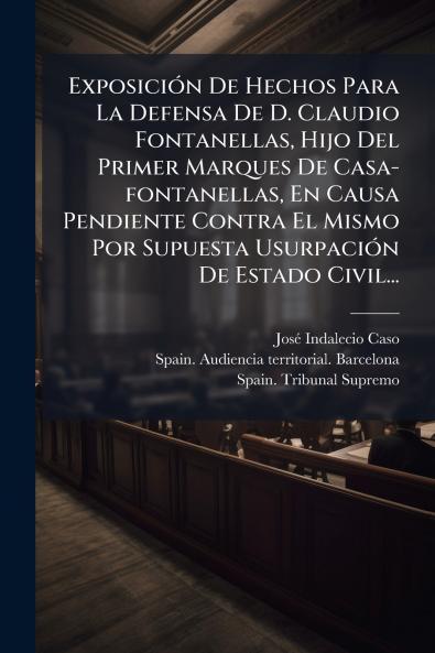 ExposiciÃ³n De Hechos Para La Defensa De D. Claudio Fontanellas Hijo Del Primer Marques De Casa-fontanellas En Causa Pendiente Contra El Mismo Por Supuesta UsurpaciÃ³n De Estado Civil...