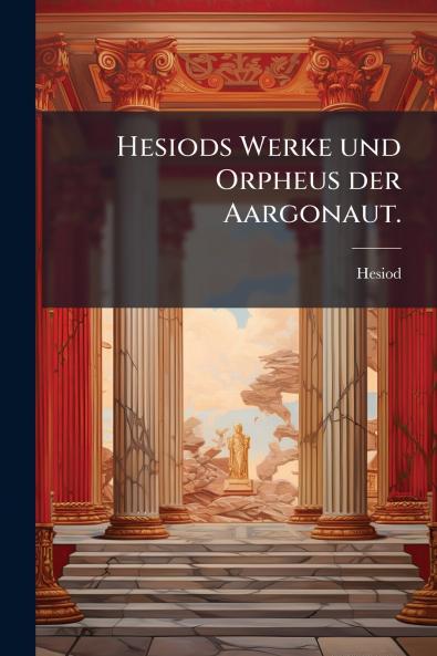 Hesiods Werke und Orpheus der Aargonaut.