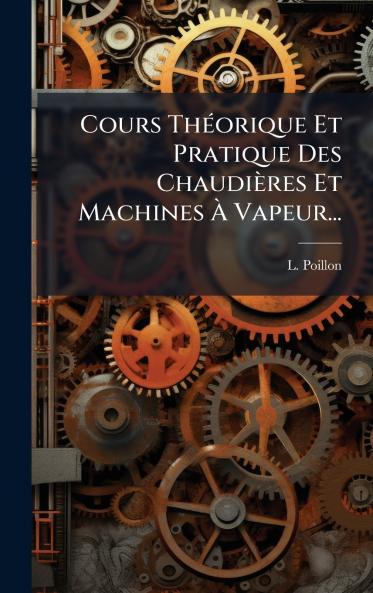 Cours ThÃ©orique Et Pratique Des ChaudiÃ¨res Et Machines Ã? Vapeur...