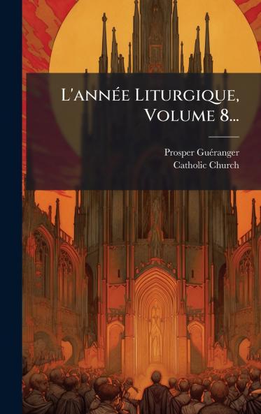 L'annÃ©e Liturgique Volume 8...