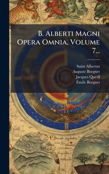 B. Alberti Magni Opera Omnia Volume 7...