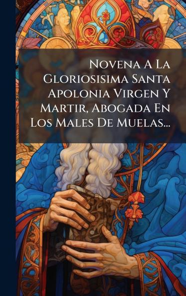 Novena A La Gloriosisima Santa Apolonia Virgen Y Martir Abogada En Los Males De Muelas...