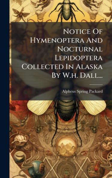 Notice Of Hymenoptera And Nocturnal Lepidoptera Collected In Alaska By W.h. Dall...