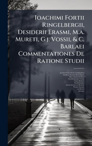 Ioachimi Fortii Ringelbergii Desiderii Erasmi M.a. Mureti G.j. Vossii & C. Barlaei Commentationes De Ratione Studii