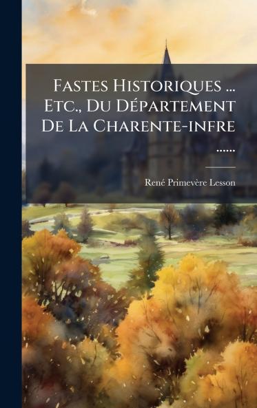 Fastes Historiques ... Etc. Du DÃ©partement De La Charente-infre ......
