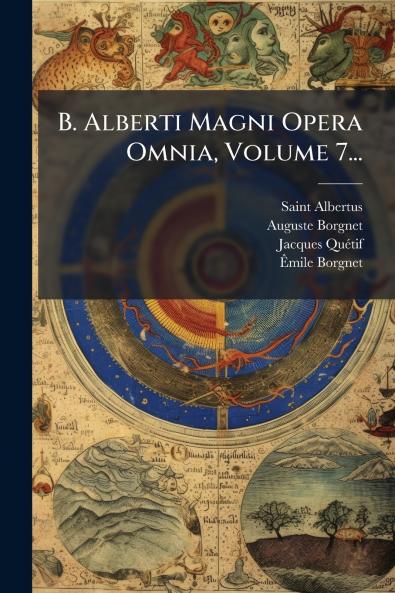 B. Alberti Magni Opera Omnia Volume 7...