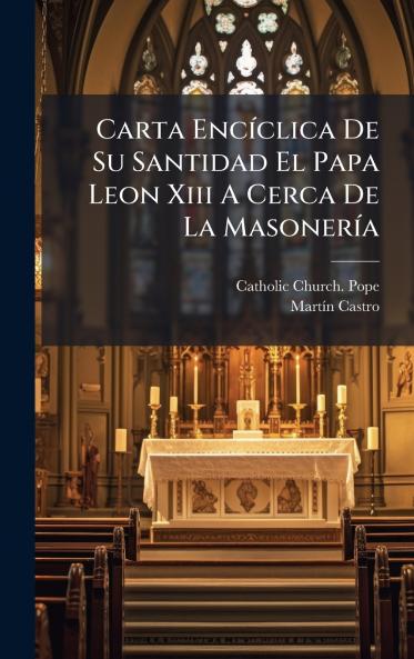 Carta EncÃ­clica De Su Santidad El Papa Leon Xiii A Cerca De La MasonerÃ­a