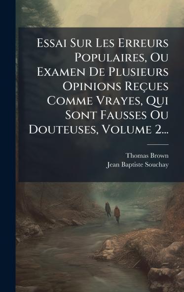 Essai Sur Les Erreurs Populaires Ou Examen De Plusieurs Opinions ReÃ§ues Comme Vrayes Qui Sont Fausses Ou Douteuses Volume 2...