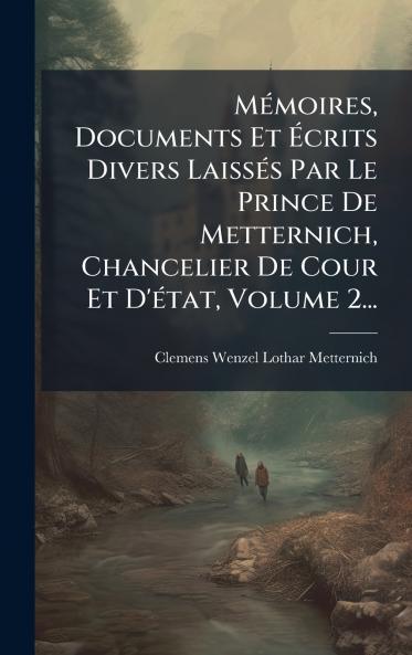 MÃ©moires Documents Et Ãcrits Divers LaissÃ©s Par Le Prince De Metternich Chancelier De Cour Et D'Ã©tat Volume 2...