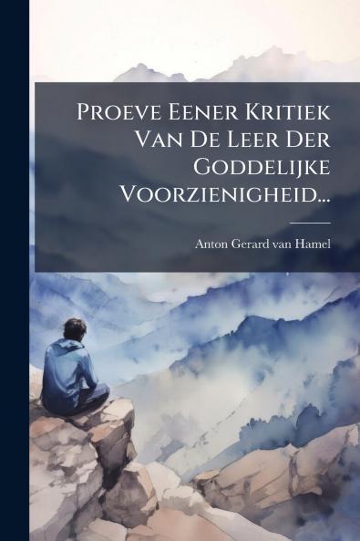 Proeve Eener Kritiek Van De Leer Der Goddelijke Voorzienigheid...