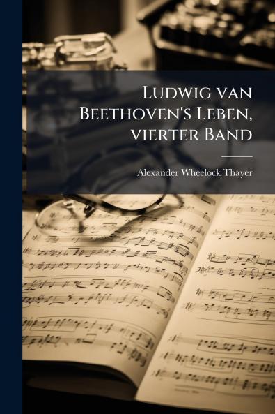 Ludwig van Beethoven's Leben vierter Band