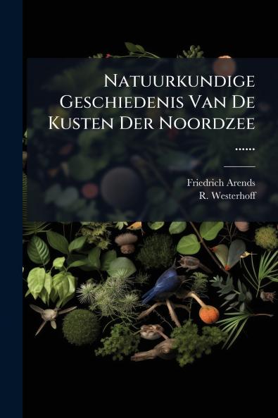 Natuurkundige Geschiedenis Van De Kusten Der Noordzee ......