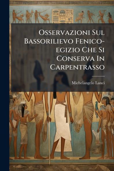 Osservazioni Sul Bassorilievo Fenico-egizio Che Si Conserva In Carpentrasso