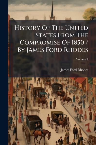 History Of The United States From The Compromise Of 1850 / By James Ford Rhodes
