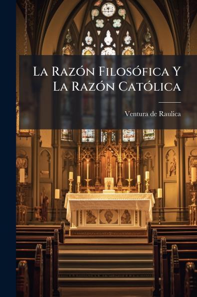 La RazÃ³n FilosÃ³fica Y La RazÃ³n CatÃ³lica