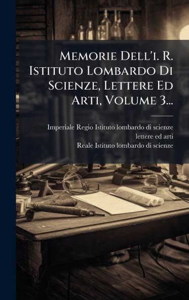 Memorie Dell'i. R. Istituto Lombardo Di Scienze Lettere Ed Arti Volume 3...