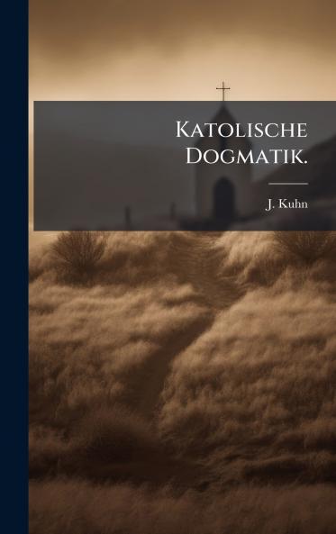 Katolische Dogmatik.