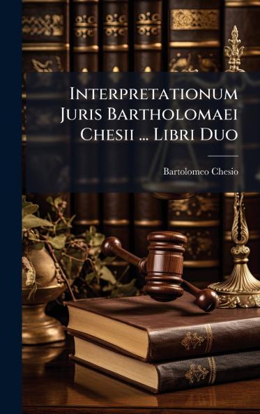 Interpretationum Juris Bartholomaei Chesii ... Libri Duo