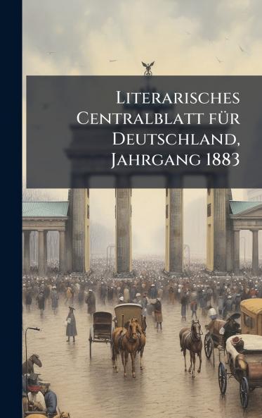 Literarisches Centralblatt fÃ¼r Deutschland Jahrgang 1883