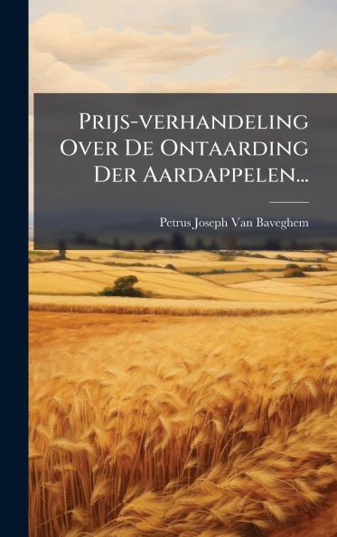 Prijs-verhandeling Over De Ontaarding Der Aardappelen...