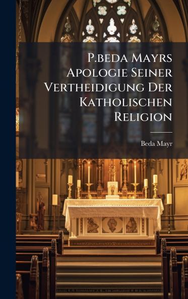 P.beda Mayrs Apologie Seiner Vertheidigung Der Katholischen Religion