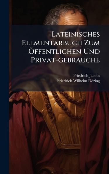 Lateinisches Elementarbuch Zum Ãffentlichen Und Privat-gebrauche