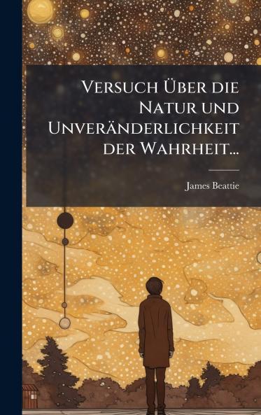 Versuch Ãber die Natur und UnverÃ¤nderlichkeit der Wahrheit...