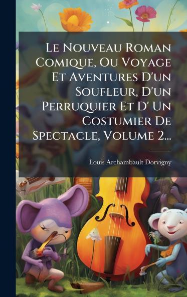 Le Nouveau Roman Comique Ou Voyage Et Aventures D'un Soufleur D'un Perruquier Et D' Un Costumier De Spectacle Volume 2...