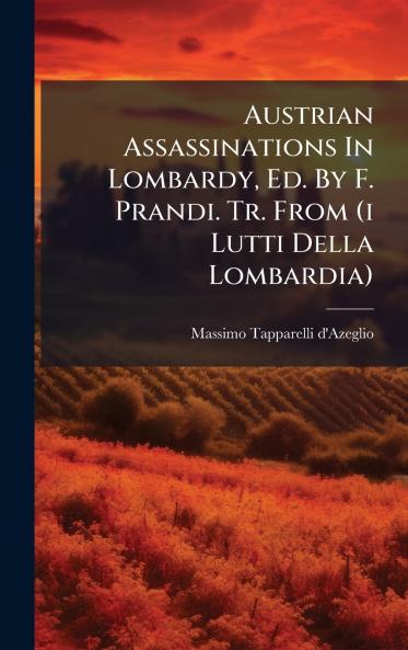 Austrian Assassinations In Lombardy Ed. By F. Prandi. Tr. From (i Lutti Della Lombardia)