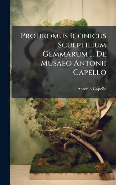 Prodromus Iconicus Sculptilium Gemmarum ... De Musaeo Antonii Capello