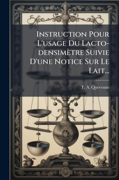 Instruction Pour L'usage Du Lacto-densimÃ¨tre Suivie D'une Notice Sur Le Lait...