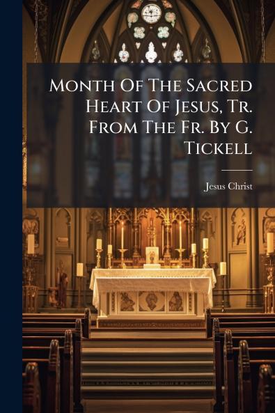 Month Of The Sacred Heart Of Jesus Tr. From The Fr. By G. Tickell