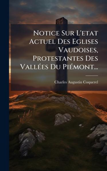 Notice Sur L'etat Actuel Des Eglises Vaudoises Protestantes Des VallÃ©es Du PiÃ©mont...