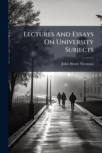 Lectures And Essays On University Subjects
