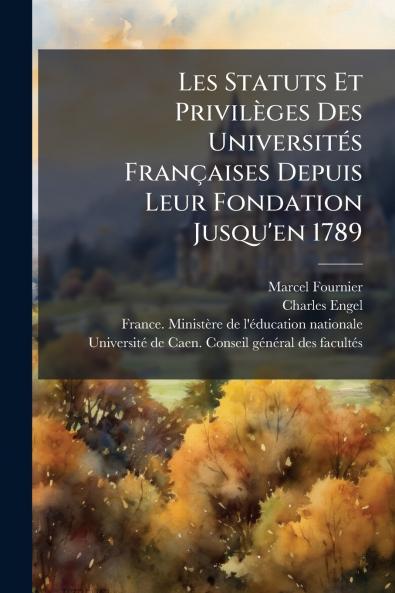 Les Statuts Et PrivilÃ¨ges Des UniversitÃ©s FranÃ§aises Depuis Leur Fondation Jusqu'en 1789