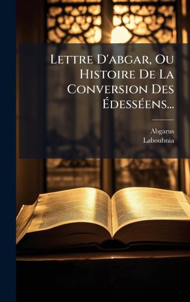 Lettre D'abgar Ou Histoire De La Conversion Des ÃdessÃ©ens...