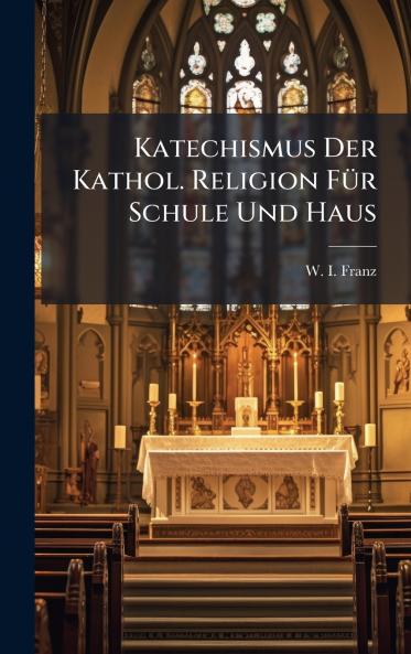Katechismus Der Kathol. Religion FÃ¼r Schule Und Haus