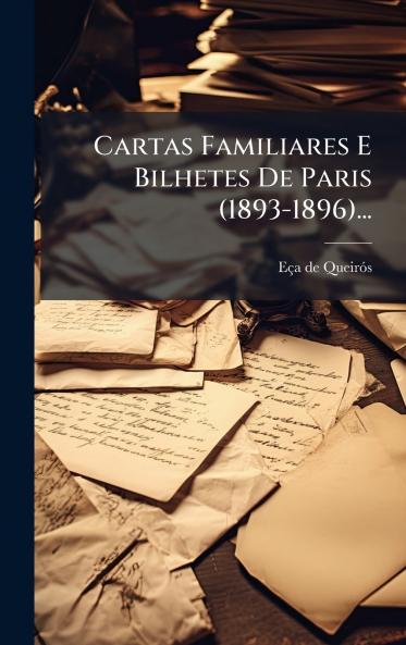 Cartas Familiares E Bilhetes De Paris (1893-1896)...