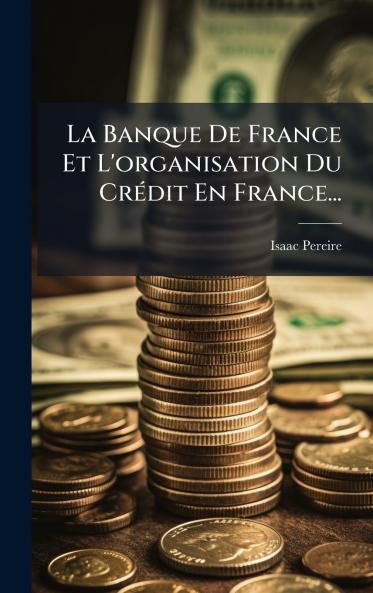 La Banque De France Et L'organisation Du CrÃ©dit En France...