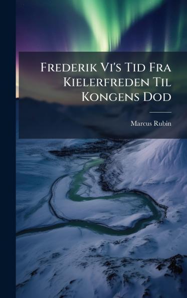 Frederik Vi's Tid Fra Kielerfreden Til Kongens Dod