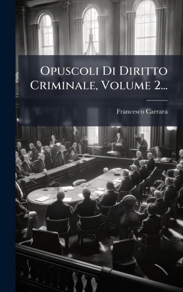 Opuscoli Di Diritto Criminale Volume 2...
