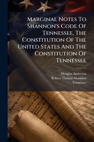 Marginal Notes To Shannon's Code Of Tennessee The Constitution Of The United States And The Constitution Of Tennessee
