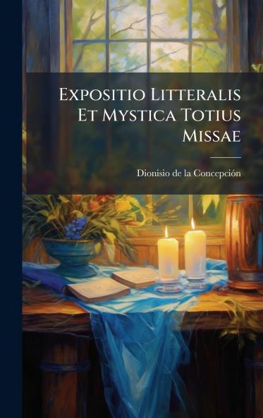Expositio Litteralis Et Mystica Totius Missae