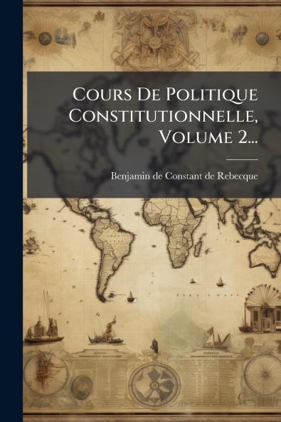 Cours De Politique Constitutionnelle Volume 2...