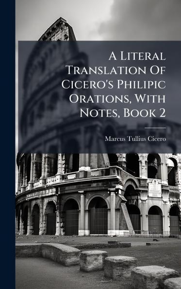 A Literal Translation Of Cicero's Philipic Orations With Notes Book 2