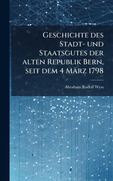 Geschichte des Stadt- und Staatsgutes der alten Republik Bern seit dem 4 MÃ¤rz 1798