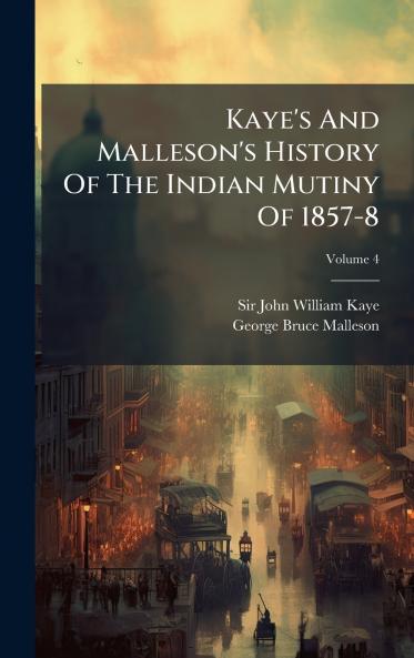 Kaye's And Malleson's History Of The Indian Mutiny Of 1857-8