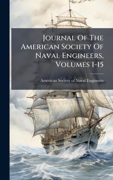 Journal Of The American Society Of Naval Engineers Volumes 1-15