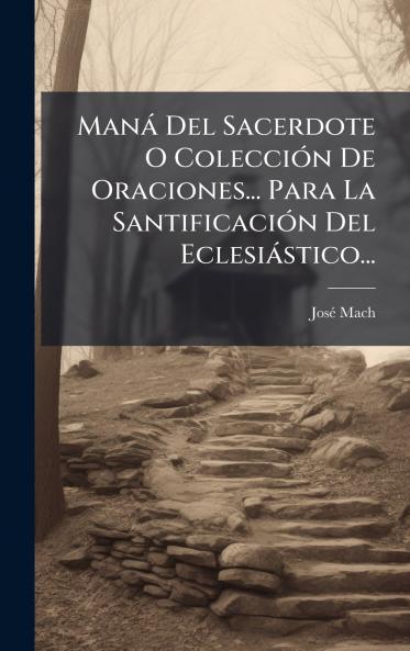 ManÃ¡ Del Sacerdote O ColecciÃ³n De Oraciones... Para La SantificaciÃ³n Del EclesiÃ¡stico...
